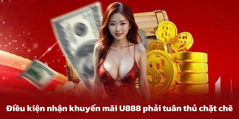 Điều kiện nhận khuyến mãi U888 phải tuân thủ chặt chẽ