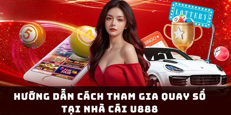 Hướng dẫn cách tham gia quay xổ số U888