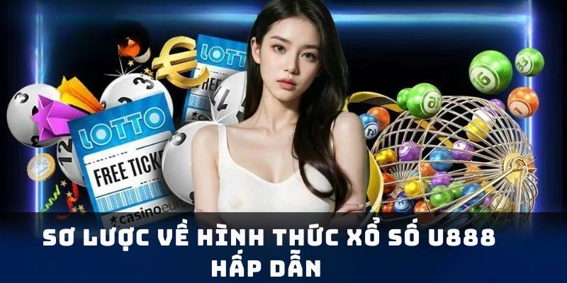 Sơ Lược Về Hình Thức Xổ Số U888 Hấp Dẫn